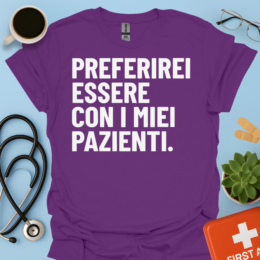 Preferirei Essere Con I Miei Pazienti - Infermiere Dottore Medico Maglietta