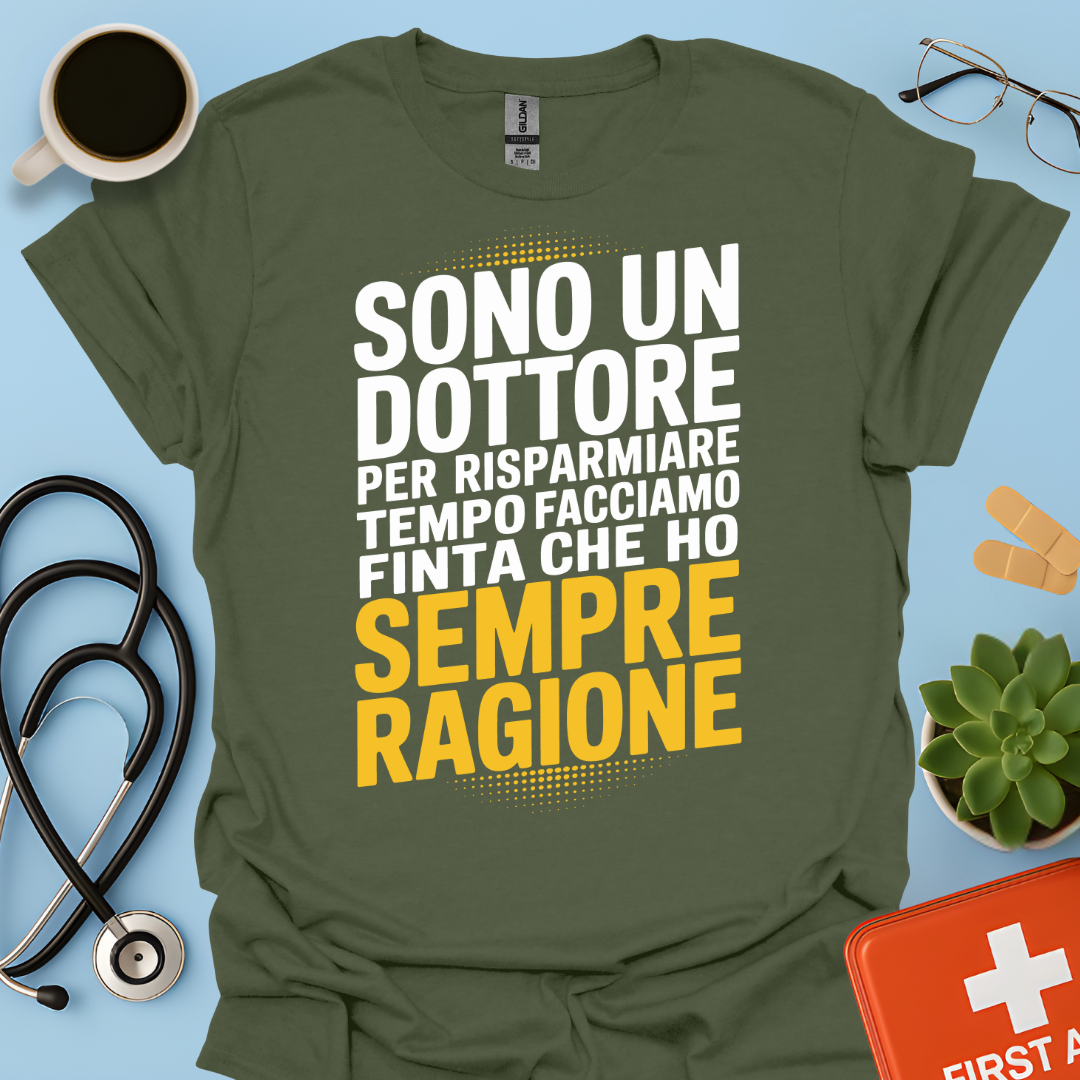 Sono Un Dottore Per Risparmiare Tempo Facciamo Finta Che Ho Sempre Ragione Maglietta