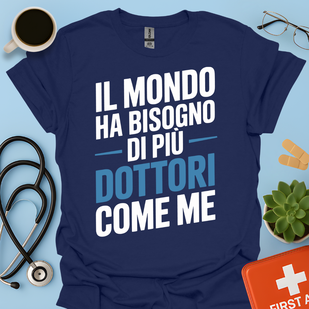 Il Mondo Ha Bisogno Di Più Dottori Come Me - Dottore Maglietta