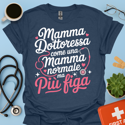 Mamma Dottoressa Come Una Mamma Normale Ma Più Figa Maglietta