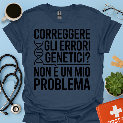 Correggere Gli Errori Genetici Non è Un Mio Problema - Medico Dottore Maglietta