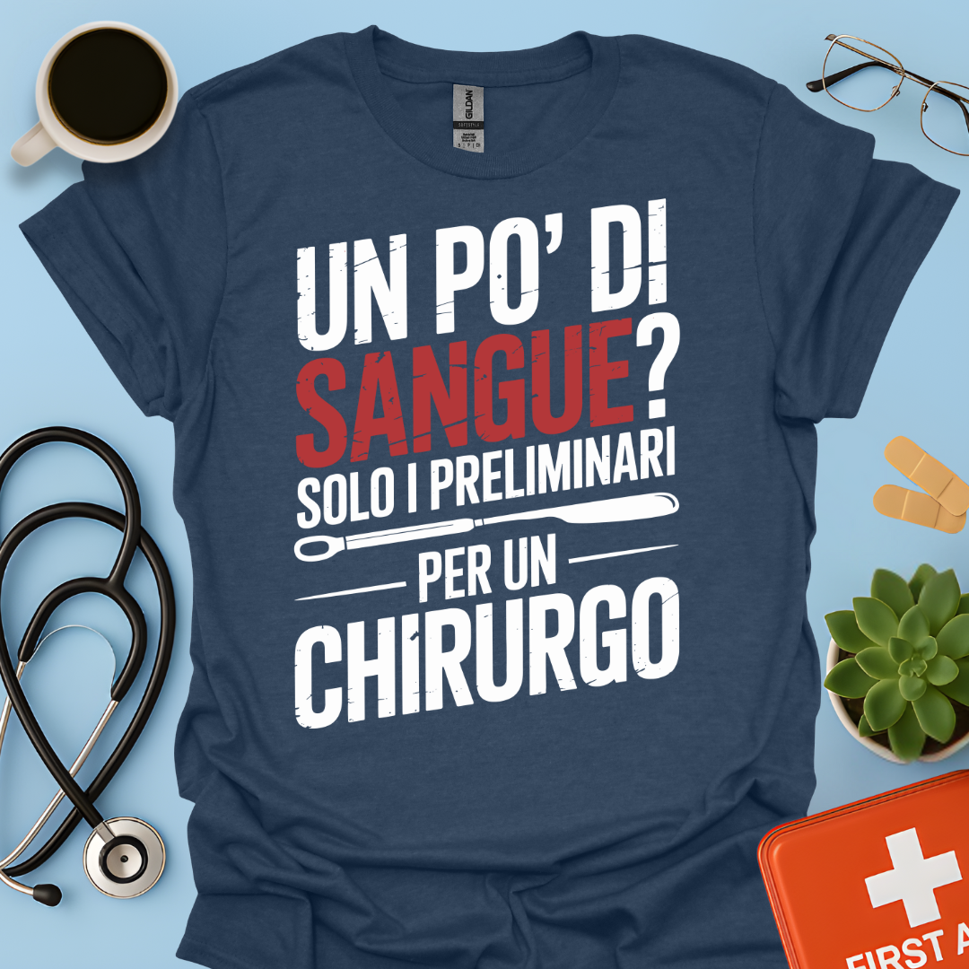 Un Po’ Di Sangue Solo i Preliminari Per Un Chirurgo Maglietta