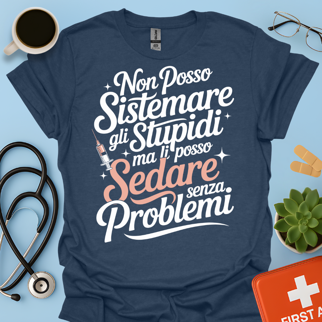 Non Posso Sistemare Gli Stupidi, Ma Li Posso Sedare Senza Problemi Anestesista Maglietta