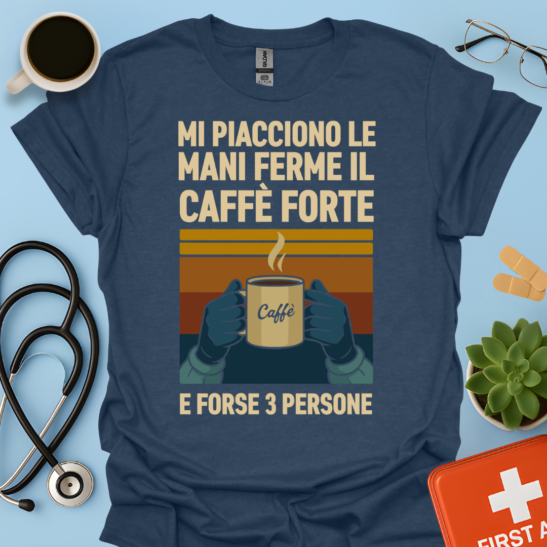 Mi Piacciono Le Mani Ferme, Il Caffè Forte E Forse 3 Persone - Medico Chirurgo Maglietta