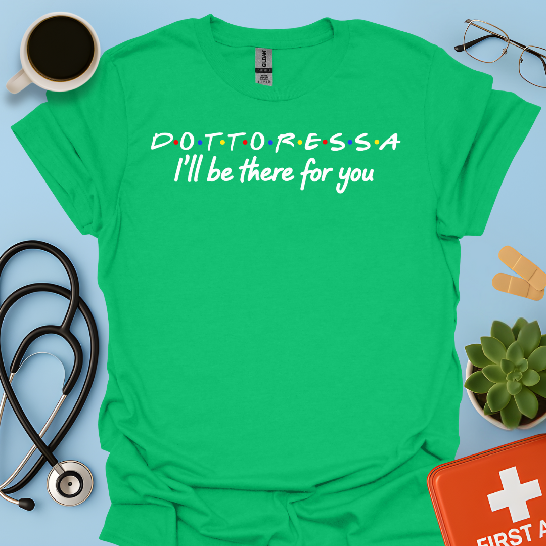 Dottoressa - I Will Be There For You Medico Maglietta