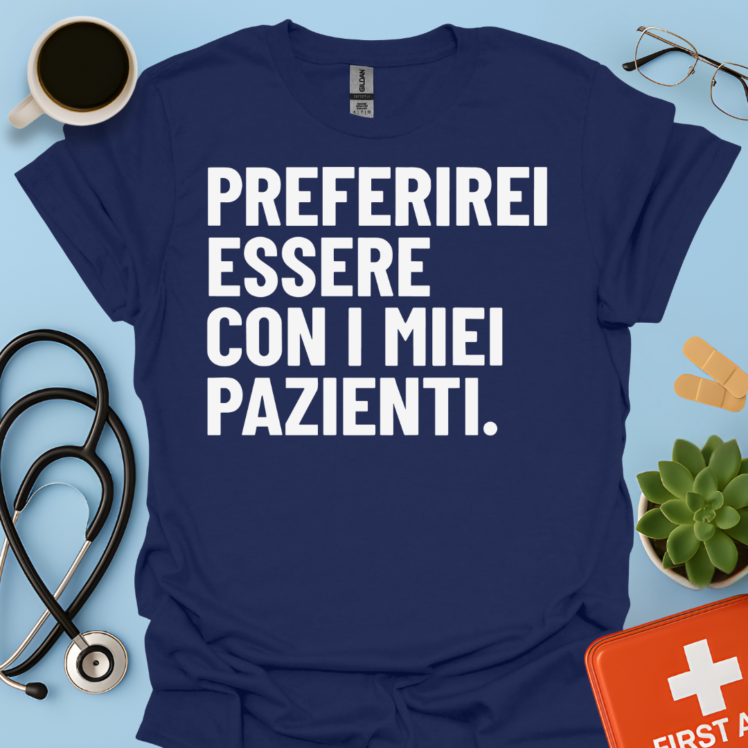 Preferirei Essere Con I Miei Pazienti - Infermiere Dottore Medico Maglietta
