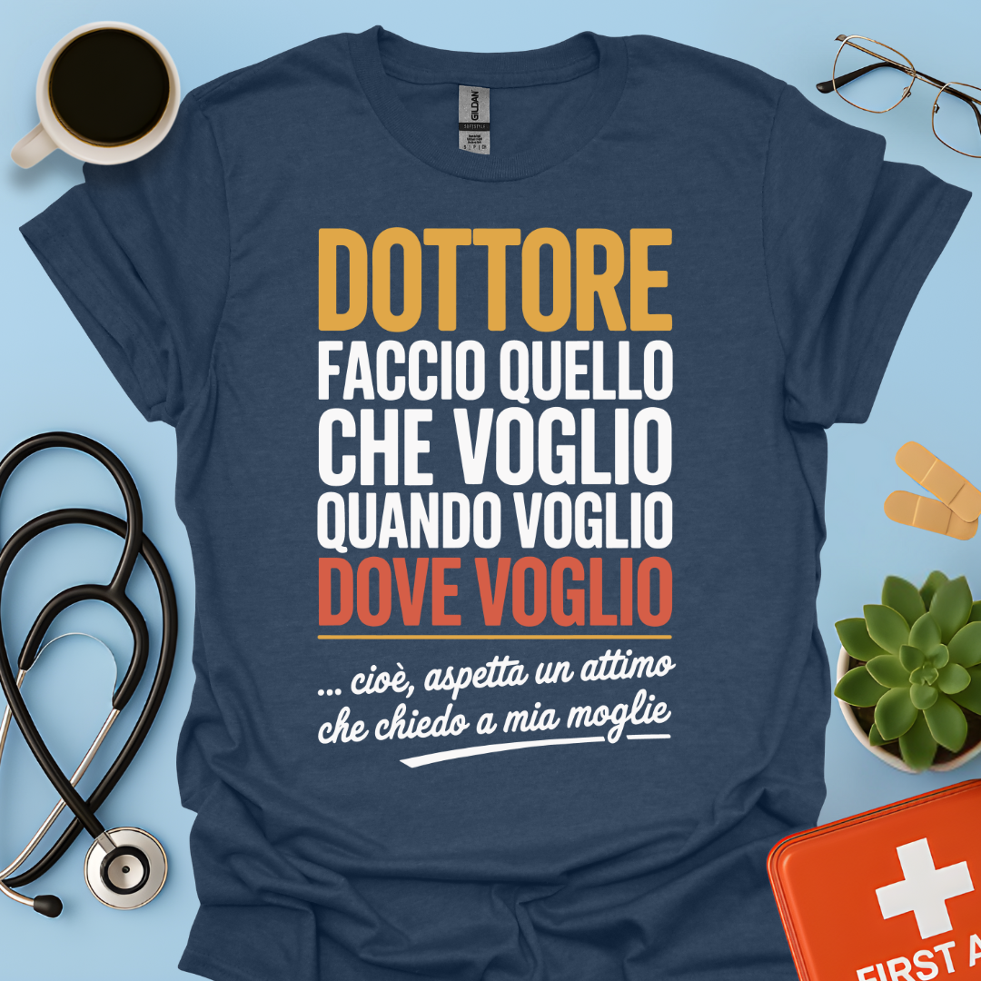 Dottore faccio quello che voglio quando voglio dove voglio - Dottore Maglietta
