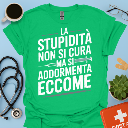 La Stupidità Non Si Cura Ma Si Addormenta Eccome Maglietta