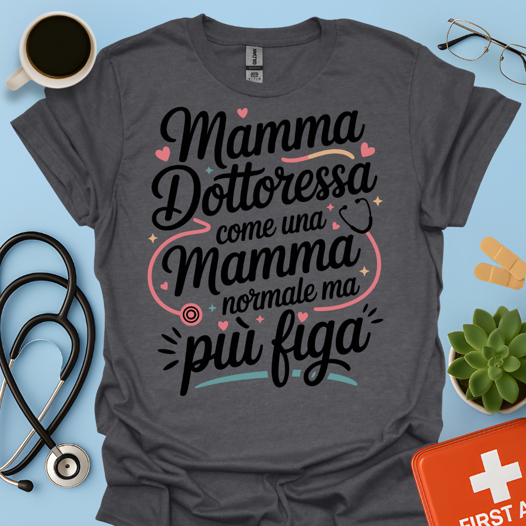 Mamma Dottoressa Come Una Mamma Normale Ma Più Figa - Dottoressa Maglietta