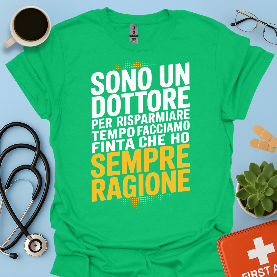 Sono Un Dottore Per Risparmiare Tempo Facciamo Finta Che Ho Sempre Ragione Maglietta