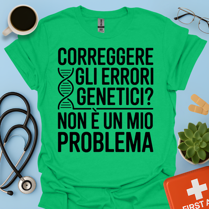 Correggere Gli Errori Genetici Non è Un Mio Problema - Medico Dottore Maglietta