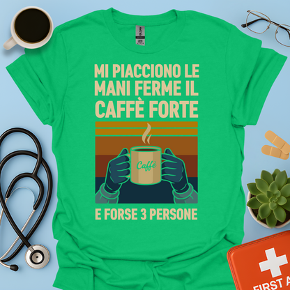 Mi Piacciono Le Mani Ferme, Il Caffè Forte E Forse 3 Persone - Medico Chirurgo Maglietta