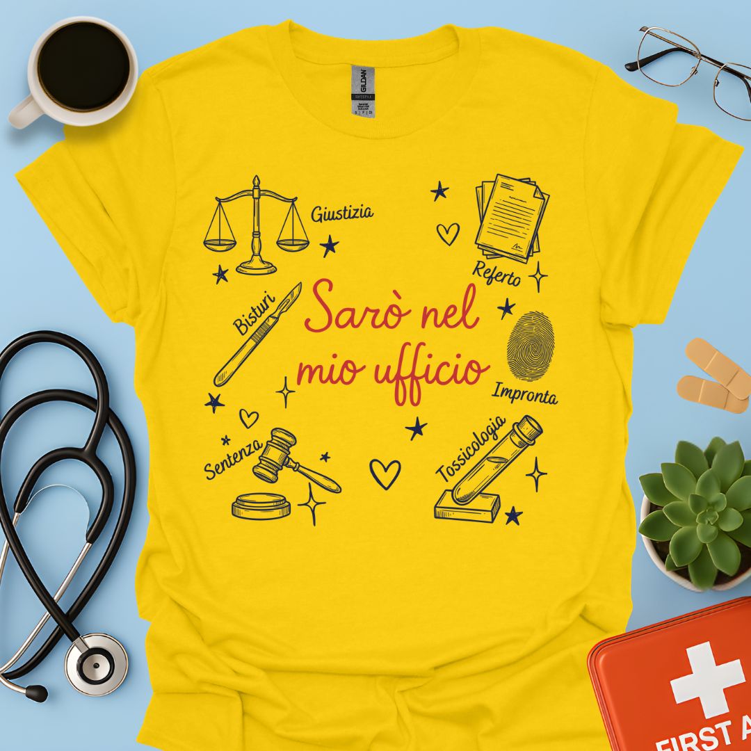 Sarò nel mio ufficio - Maglietta Medico Legale e specialista in Medicina Forense