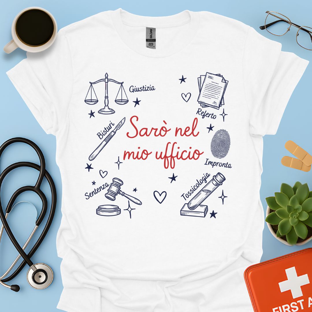 Sarò nel mio ufficio - Maglietta Medico Legale e specialista in Medicina Forense