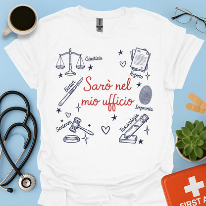 Sarò nel mio ufficio - Maglietta Medico Legale e specialista in Medicina Forense