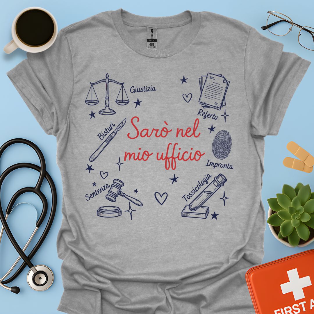 Sarò nel mio ufficio - Maglietta Medico Legale e specialista in Medicina Forense