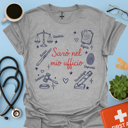 Sarò nel mio ufficio - Maglietta Medico Legale e specialista in Medicina Forense